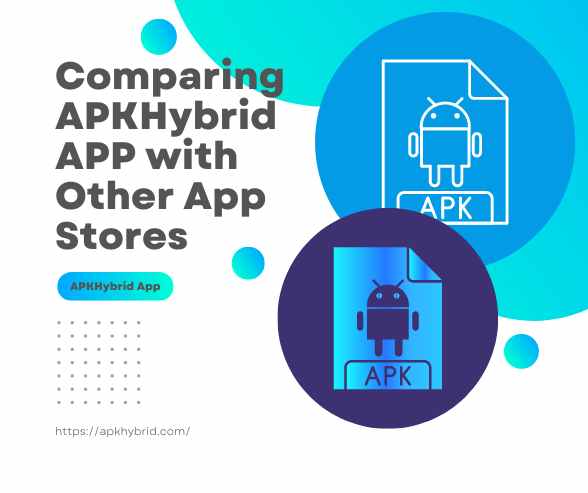 Comparing APKHybrid.com with Other App Stores